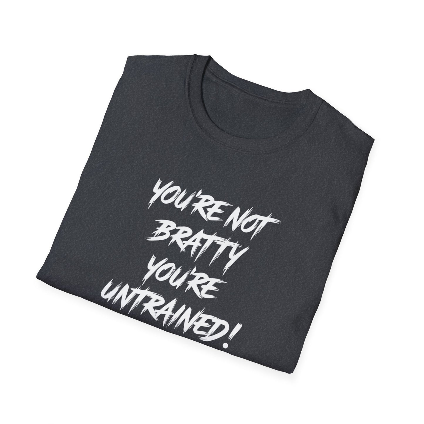 You're Not Bratty, You're Untrained!
