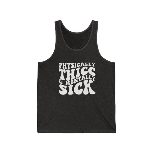 Physically Thick & Mentally Sick- Tank
